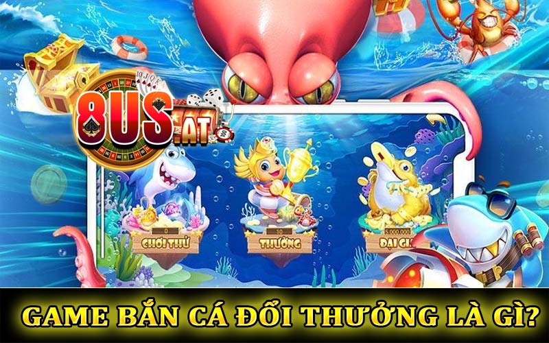 Game bắn cá đổi thưởng là gì?