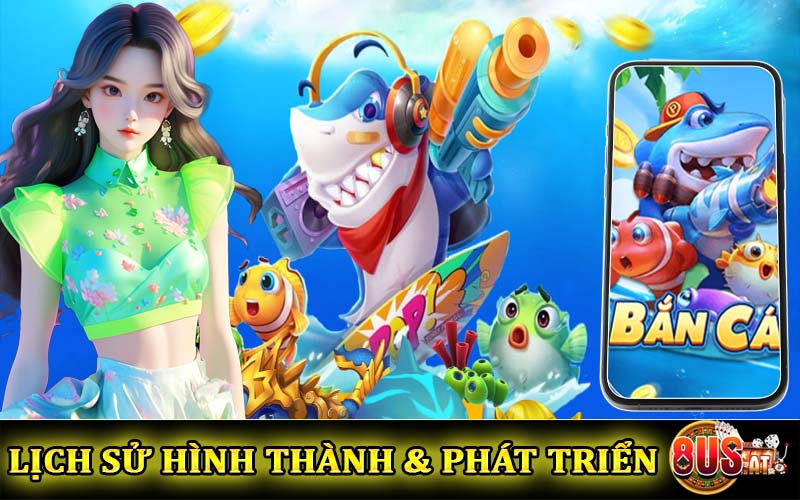 Lịch sử hình thanh và phát triển nền tảng Bắn Cá Online