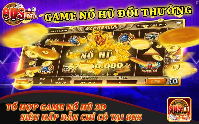 Nổ hũ đổi thưởng - Tổ hợp nền tảng game 3D hấp dẫn người dùng